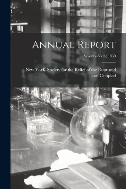 Annual Report; Seventy-Sixth; 1939 by New York Society for the Relief of Th 9781014529565