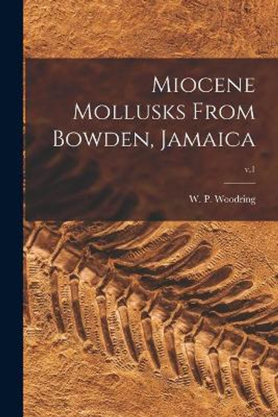 Miocene Mollusks From Bowden, Jamaica; v.1 by W P (Wendell Phillips) 1 Woodring 9781014548047