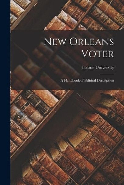 New Orleans Voter: a Handbook of Political Description by Tulane University 9781014548597