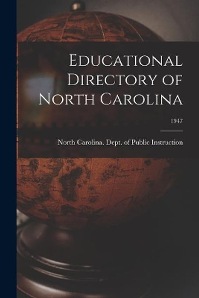 Educational Directory of North Carolina; 1947 by North Carolina Dept of Public Instr 9781014556592