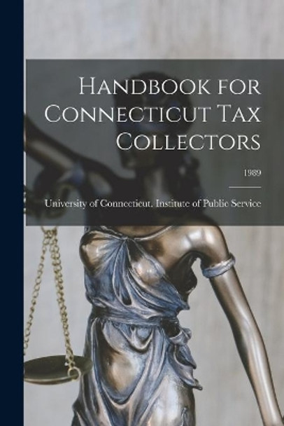 Handbook for Connecticut Tax Collectors; 1989 by University of Connecticut Institute of 9781014403490