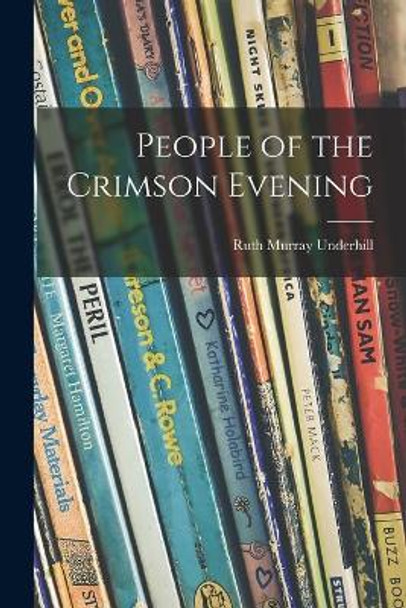 People of the Crimson Evening by Ruth Murray 1884-1984 Underhill 9781014418203