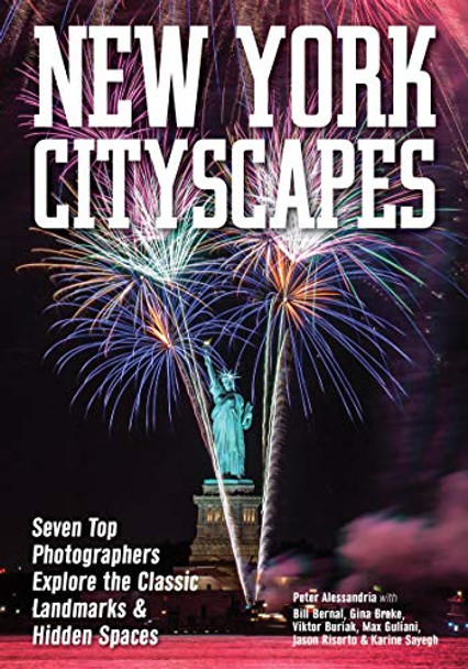 New York Cityscapes: Seven Top Photographers Explore the Classic Landmarks & Hidden Spaces by Karine Sayegh 9781682033807