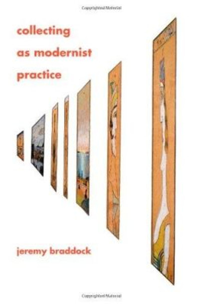 Collecting as Modernist Practice by Jeremy Braddock 9781421403649