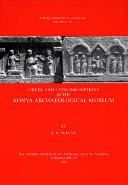 Greek and Latin Inscriptions in the Konya Archaeological Museum by B. H. McLean 9781898249146