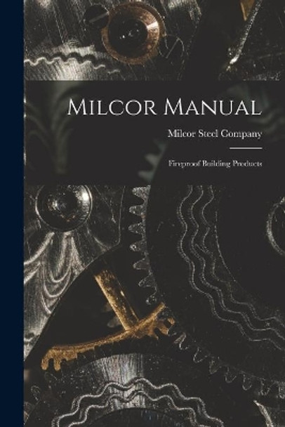 Milcor Manual; Fireproof Building Products by Milcor Steel Company 9781014627537