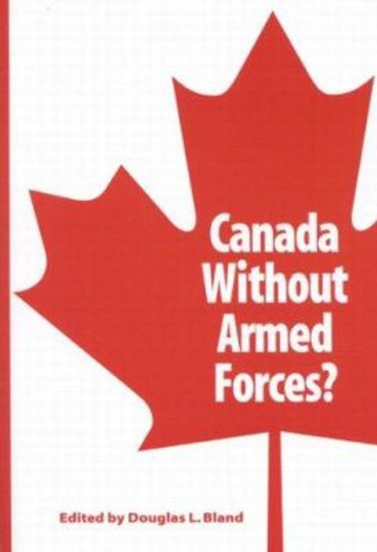 Canada Without Armed Forces? by Douglas L. Bland 9781553390374