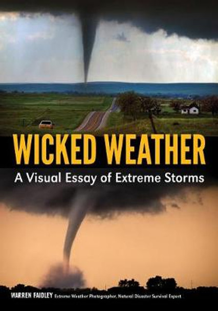 Wicked Weather: A Visual Essay of Extreme Storms by Warren Faidley 9781682033463