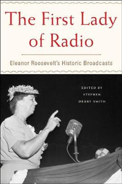 The First Lady Of Radio: Eleanor Roosevelt's Historic Broadcasts by Stephen Drury Smith 9781620970423