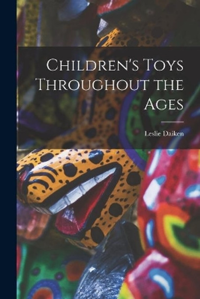 Children's Toys Throughout the Ages by Leslie Daiken 9781014706935