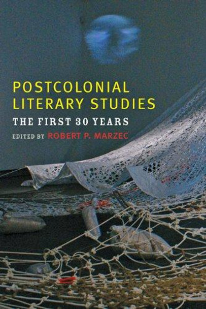 Postcolonial Literary Studies: The First Thirty Years by Robert P. Marzec 9781421400198