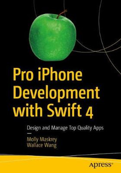 Pro iPhone Development with Swift 4: Design and Manage Top Quality Apps by Molly Maskrey 9781484233801