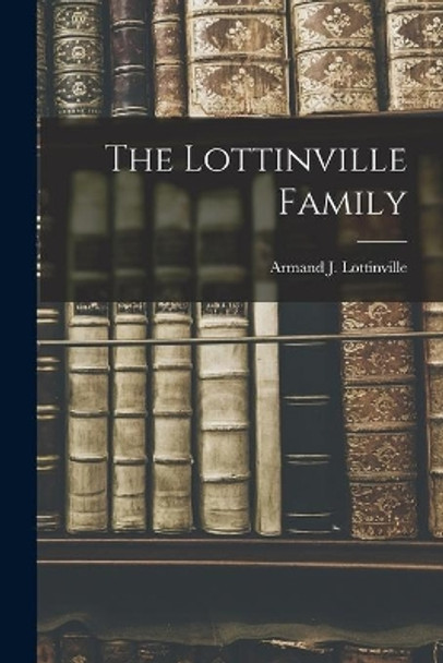 The Lottinville Family by Armand J (Armand Joseph) Lottinville 9781015025615