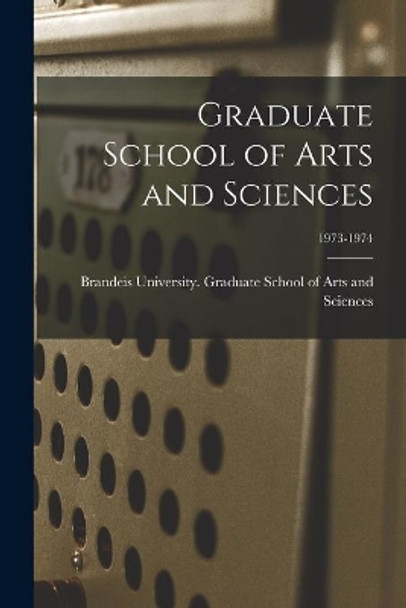 Graduate School of Arts and Sciences; 1973-1974 by Brandeis University Graduate School of 9781015044708