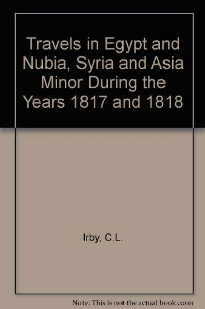 Travels in Egypt and Nubia, Syria and Asia Minor: During the Years 1817 & 1818 by Charles Leonard Irby 9781850770824
