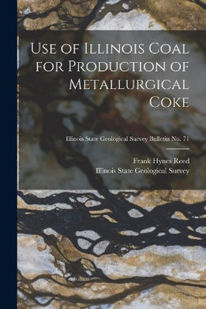 Use of Illinois Coal for Production of Metallurgical Coke; Illinois State Geological Survey Bulletin No. 71 by Frank Hynes 1890- Reed 9781014984562