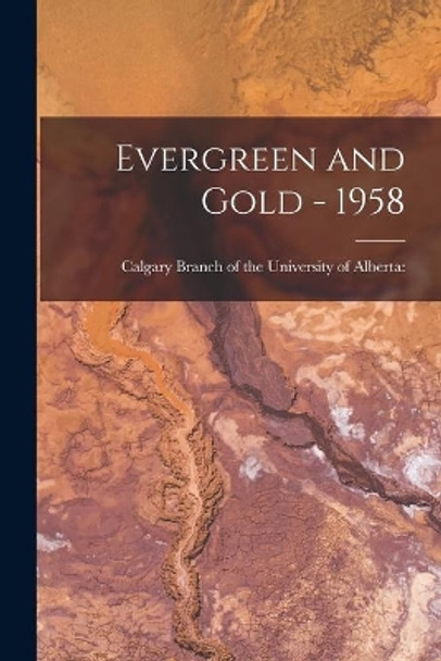 Evergreen and Gold - 1958 by Calgary Branch of the University of a 9781015007826