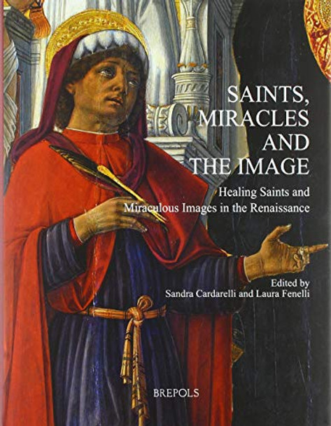 Saints, Miracles and the Image: Healing Saints and Miraculous Images in the Renaissance by Sandra Cardarelli 9782503568188