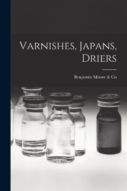 Varnishes, Japans, Driers by Benjamin Moore & Co 9781015101418