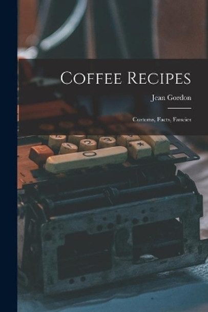 Coffee Recipes: Customs, Facts, Fancies by Jean Gordon 9781015104747