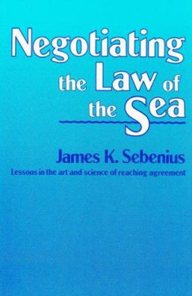 Negotiating the Law of the Sea by James K. Sebenius 9780674606869 Negotiating the Law of the Sea by James K. Sebenius 9780674606869