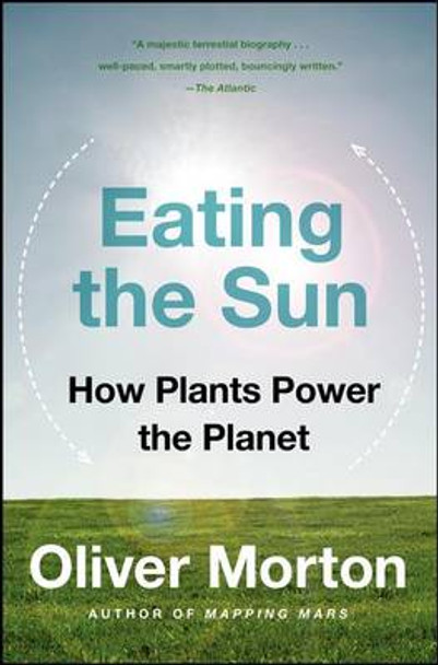 Eating the Sun: How Plants Power the Planet by Oliver Morton 9780007163656