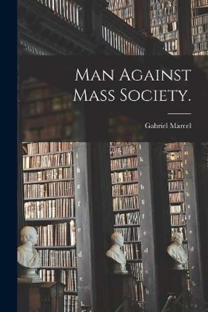 Man Against Mass Society. by Gabriel 1889-1973 Marcel 9781015153905