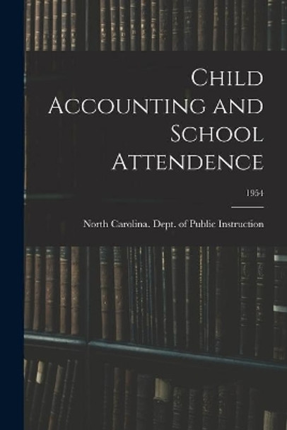 Child Accounting and School Attendence; 1954 by North Carolina Dept of Public Instr 9781015194830