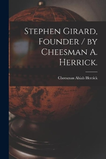 Stephen Girard, Founder / by Cheesman A. Herrick. by Cheesman Abiah 1866-1956 Herrick 9781015203792