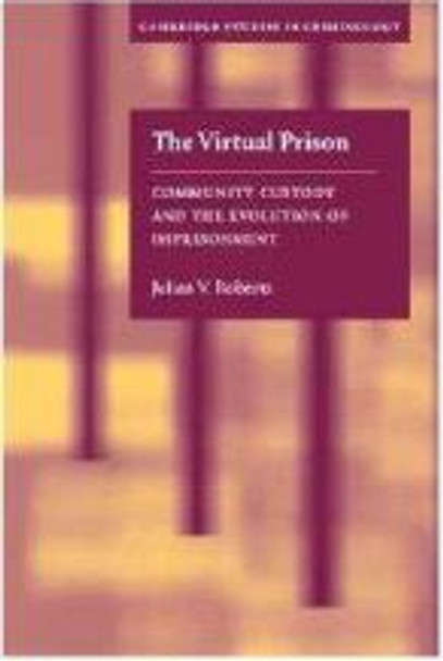 The Virtual Prison: Community Custody and the Evolution of Imprisonment by Julian V. Roberts 9780521829595