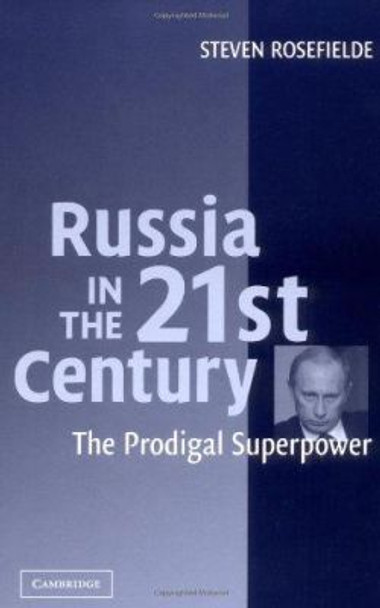 Russia in the 21st Century: The Prodigal Superpower by Steven Rosefielde 9780521836784