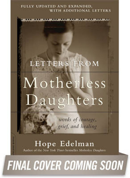 Letters from Motherless Daughters: Words of Courage, Grief, and Healing by Hope Edelman 9780738217536