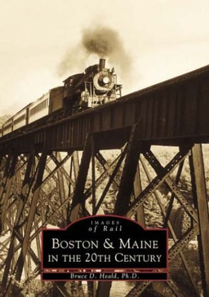 Boston and Maine in the 20th Century by Bruce D., Ph.D. Heald 9780738505473