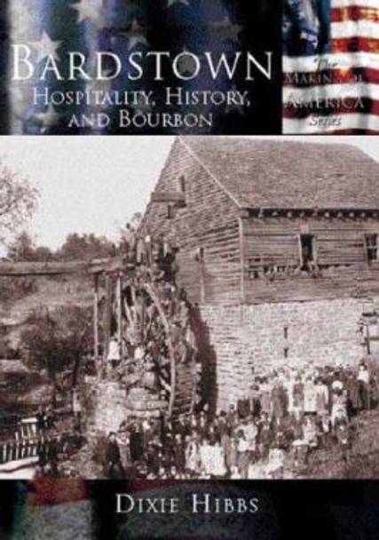 Bardstown:: Hospitality, History and Bourbon by Dixie Hibbs 9780738523910