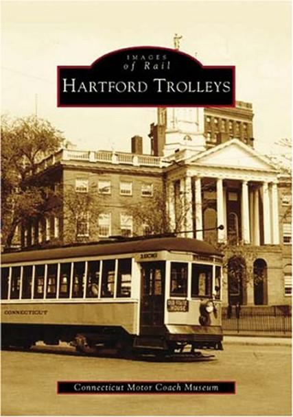 Hartford Trolleys by Connecticut Motor Coach Museum 9780738536002