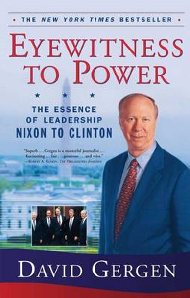 Eyewitness To Power: The Essence of Leadership Nixon to Clinton by David Gergen 9780743203227