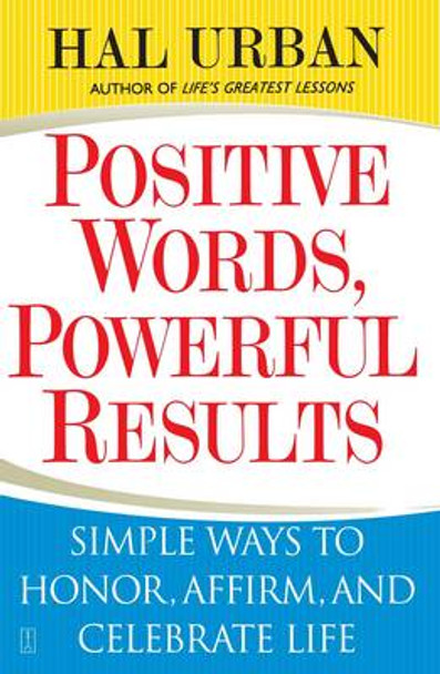 Positive Words, Powerful Results: Simple Ways to Honor, Affirm, and Celebrate Life by Hal Urban 9780743257695