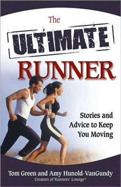 The Ultimate Runner: Stories and Advice to Keep You Moving by Tom Green 9780757314391