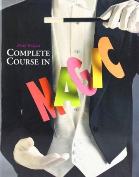 Mark Wilson's Complete Course in Magic by Mark Anthony Wilson 9780762414550