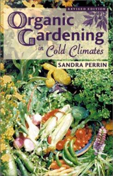 Organic Gardening in Cold Climates by Sandra Perrin 9780878424511