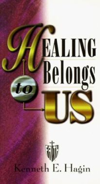 Healing Belongs to Us by Kenneth E Hagin 9780892760169