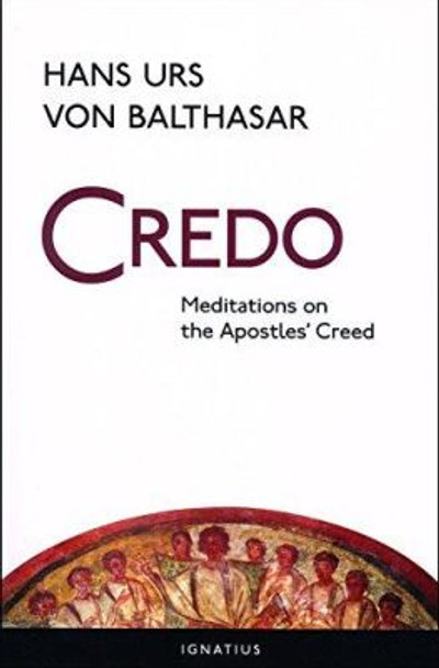 Credo: Meditations on the Apostle's Creed by Hans Urs von Balthasar 9780898708035
