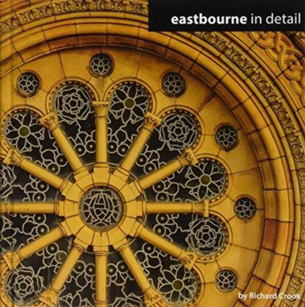 Eastbourne in Detail: 2015 by Richard C. Crook 9780956861139