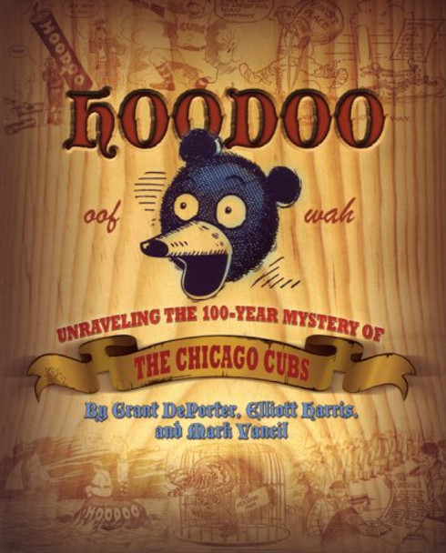 Hoodoo: Unraveling the 100 Year Mystery of the Chicago Cubs by Grant DePorter 9780982051207