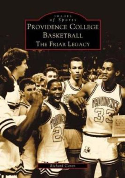 Providence College Basketball: The Friar Legacy by Richard Coren 9780738509952