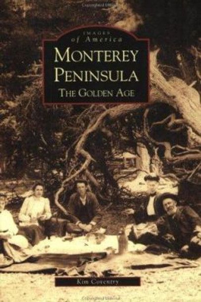 Monterey Peninsula: The Golden Age by Kim Coventry 9780738520803