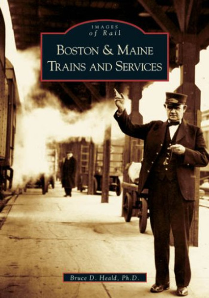 Boston & Maine Trains and Services by Bruce D Heald Ph D 9780738538754