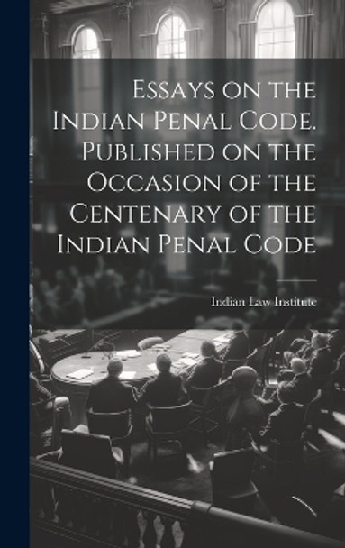 Essays on the Indian Penal Code. Published on the Occasion of the Centenary of the Indian Penal Code by Indian Law Institute 9781019366493