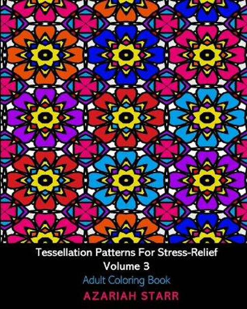 Tessellation Patterns For Stress-Relief Volume 3: Adult Coloring Book by Azariah Starr 9781034499879