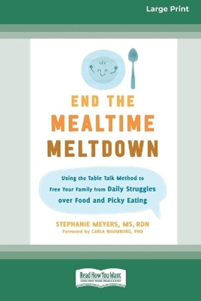 End the Mealtime Meltdown: Using the Table Talk Method to Free Your Family from Daily Struggles over Food and Picky Eating [Large Print 16 Pt Edition] by Stephanie Meyers 9781038726186